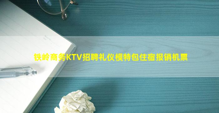 铁岭商务KTV招聘礼仪模特包住宿报销机票